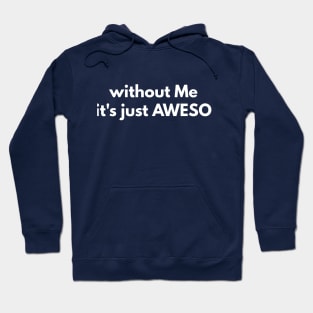 without Me it's just AWESO Hoodie